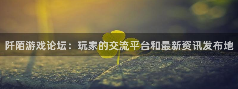 赢咖娱乐app：阡陌游戏论坛：玩家的交流平台和最新资讯发布地