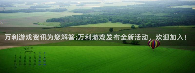 赢咖娱乐注册地址：万利游戏资讯为您解答:万利游戏发布全新活动