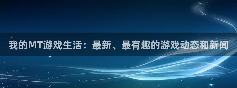 赢咖娱乐科技：我的MT游戏生活：最新、最有趣的游戏动态和新闻