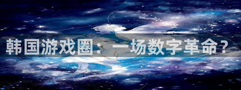 赢咖娱乐的意思：韩国游戏圈：一场数字革命？